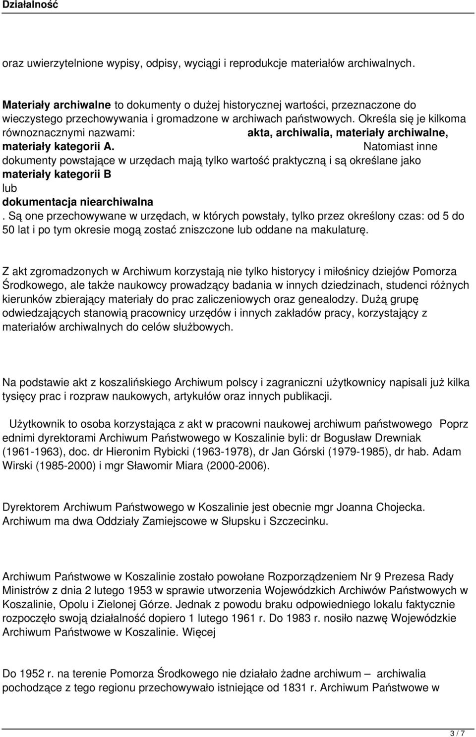 Określa się je kilkoma równoznacznymi nazwami: akta, archiwalia, materiały archiwalne, materiały kategorii A.