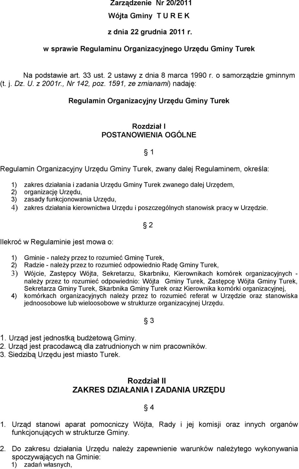 1591, ze zmianami) nadaję: Regulamin Organizacyjny Urzędu Gminy Turek Rozdział I POSTANOWIENIA OGÓLNE Regulamin Organizacyjny Urzędu Gminy Turek, zwany dalej Regulaminem, określa: 1) zakres działania