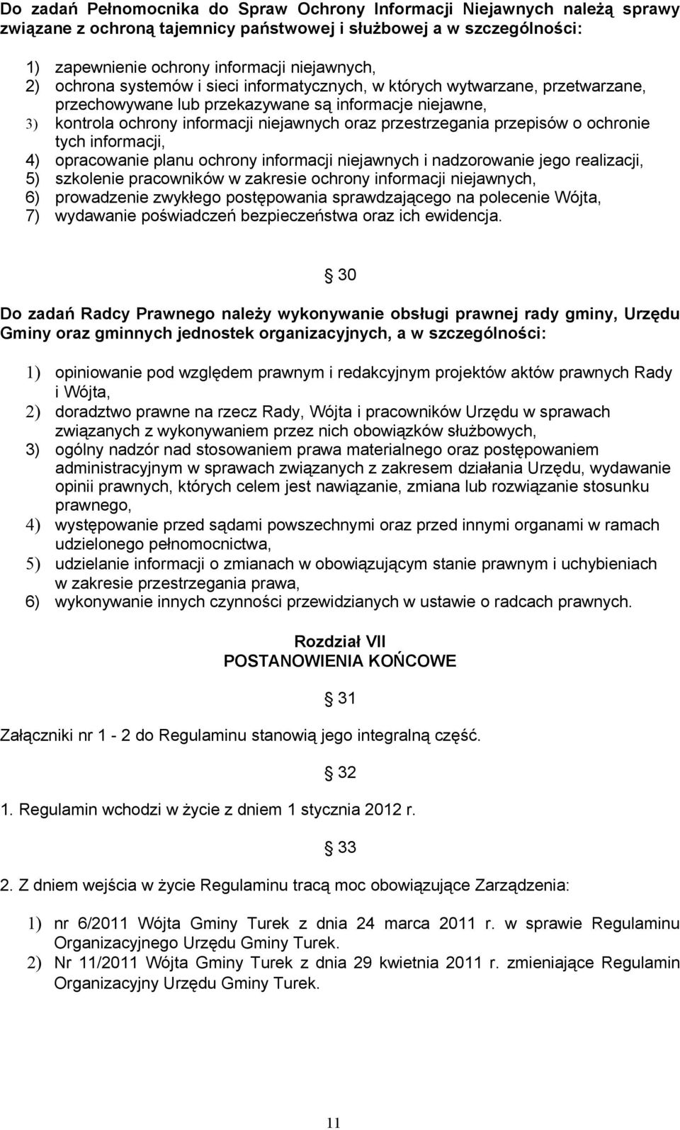 przepisów o ochronie tych informacji, 4) opracowanie planu ochrony informacji niejawnych i nadzorowanie jego realizacji, 5) szkolenie pracowników w zakresie ochrony informacji niejawnych, 6)