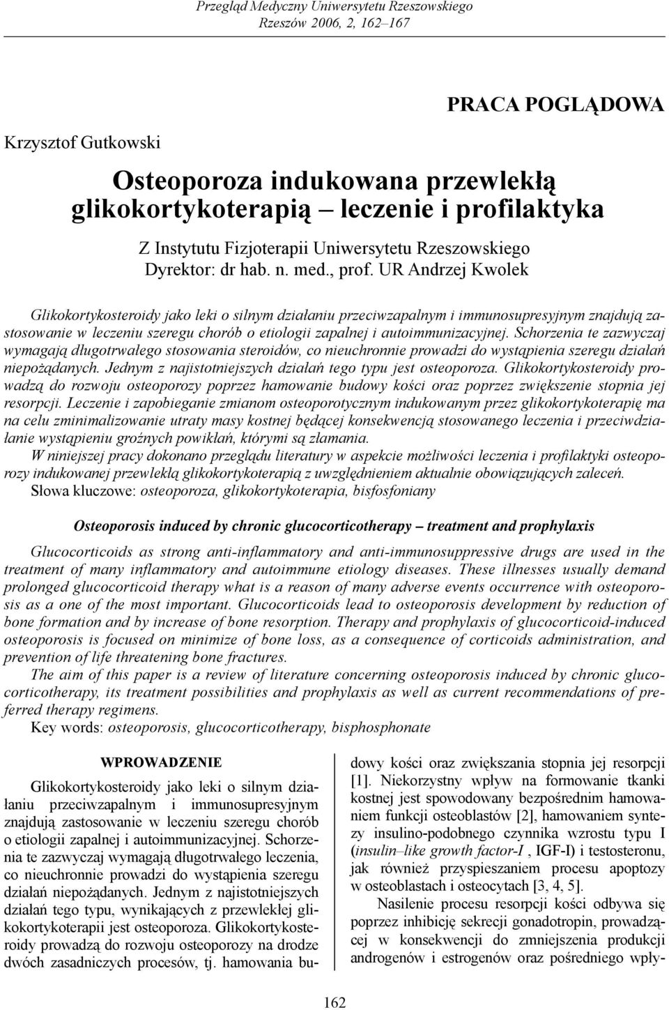 UR Andrzej Kwolek Glikokortykosteroidy jako leki o silnym działaniu przeciwzapalnym i immunosupresyjnym znajdują zastosowanie w leczeniu szeregu chorób o etiologii zapalnej i autoimmunizacyjnej.