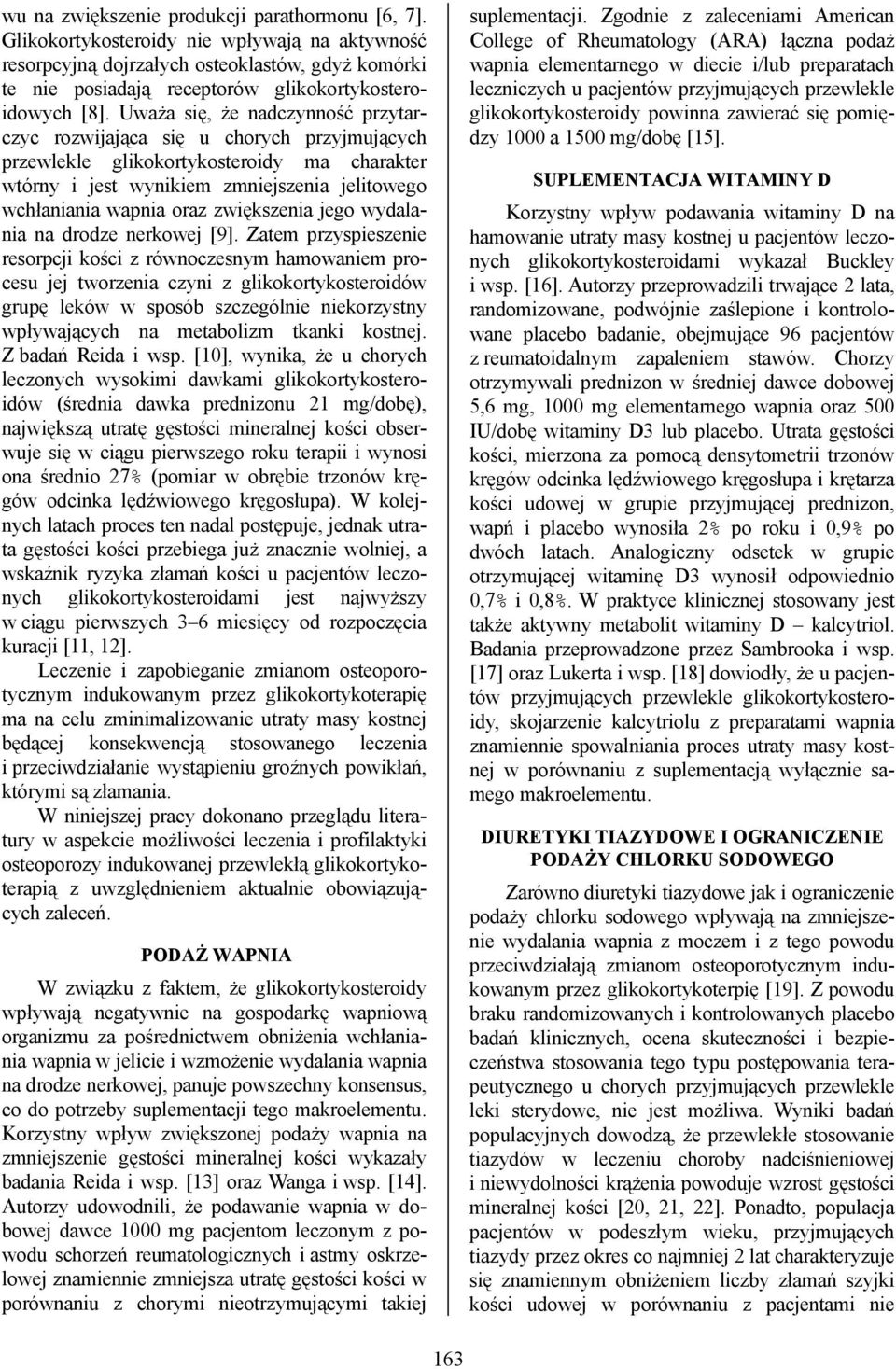 Uważa się, że nadczynność przytarczyc rozwijająca się u chorych przyjmujących przewlekle glikokortykosteroidy ma charakter wtórny i jest wynikiem zmniejszenia jelitowego wchłaniania wapnia oraz