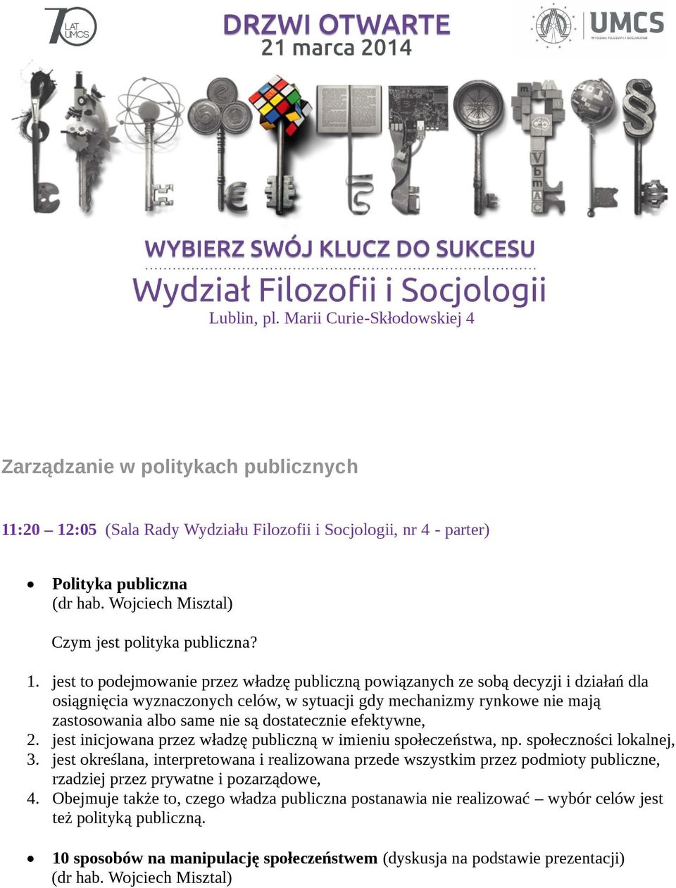 :05 (Sala Rady Wydziału Filozofii i Socjologii, nr 4 - parter) Polityka publiczna (dr hab. Wojciech Misztal) Czym jest polityka publiczna? 1.