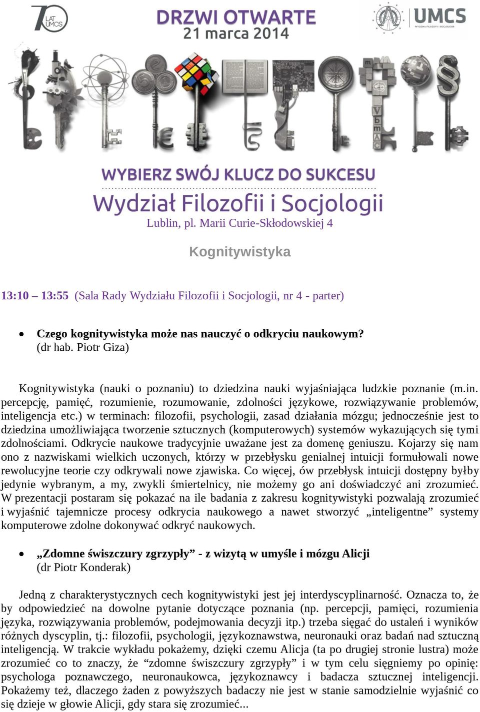 ) w terminach: filozofii, psychologii, zasad działania mózgu; jednocześnie jest to dziedzina umożliwiająca tworzenie sztucznych (komputerowych) systemów wykazujących się tymi zdolnościami.