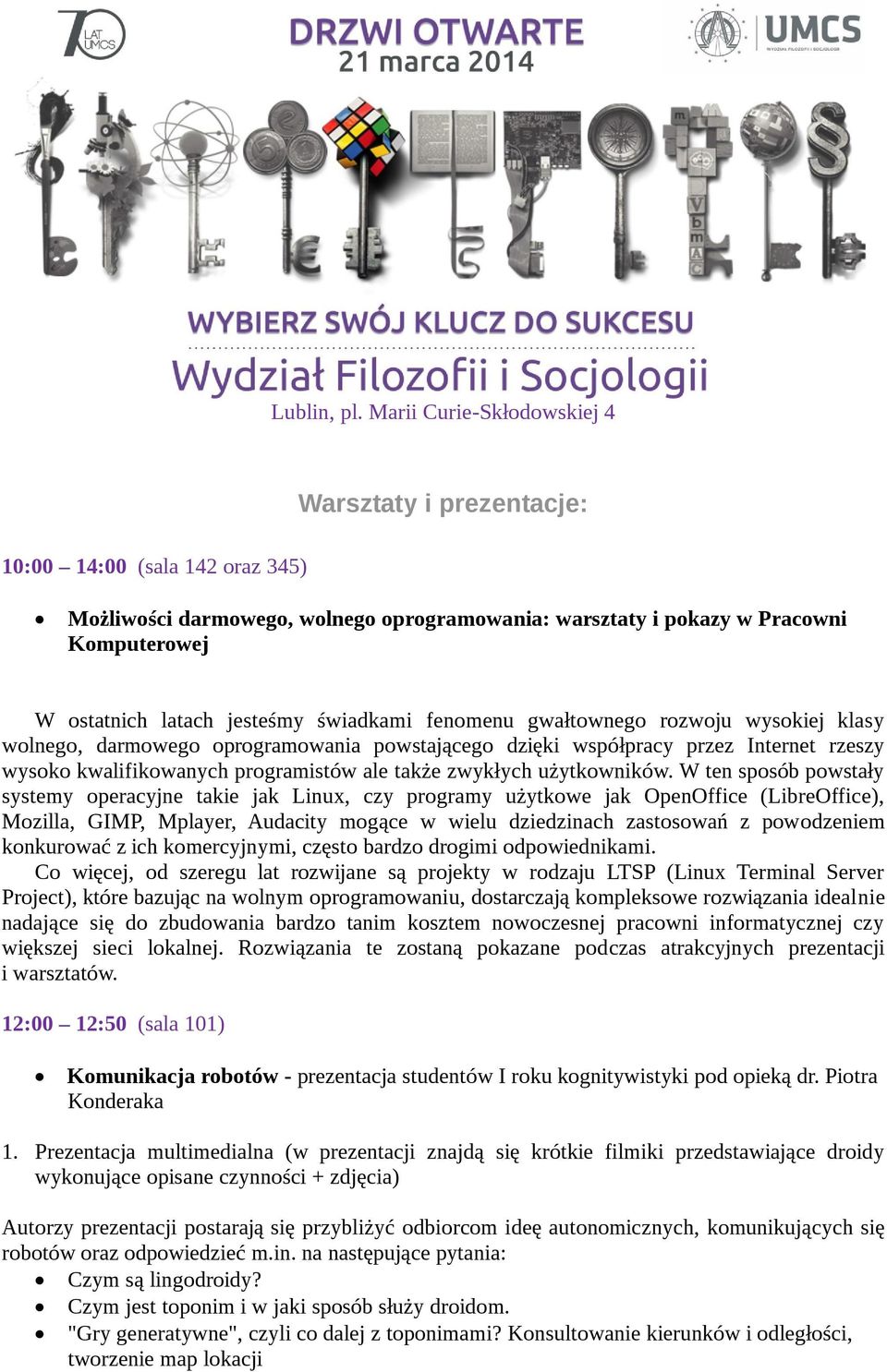 W ten sposób powstały systemy operacyjne takie jak Linux, czy programy użytkowe jak OpenOffice (LibreOffice), Mozilla, GIMP, Mplayer, Audacity mogące w wielu dziedzinach zastosowań z powodzeniem