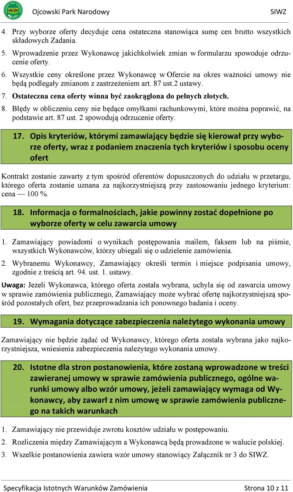 Ostateczna cena oferty winna być zaokrąglona do pełnych złotych. 8. Błędy w obliczeniu ceny nie będące omyłkami rachunkowymi, które można poprawić, na podstawie art. 87 ust.