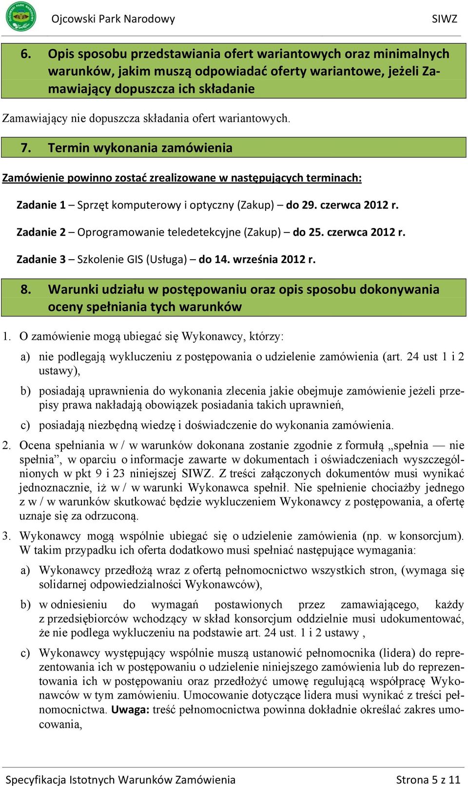 Zadanie 2 Oprogramowanie teledetekcyjne (Zakup) do 25. czerwca 2012 r. Zadanie 3 Szkolenie GIS (Usługa) do 14. września 2012 r. 8.