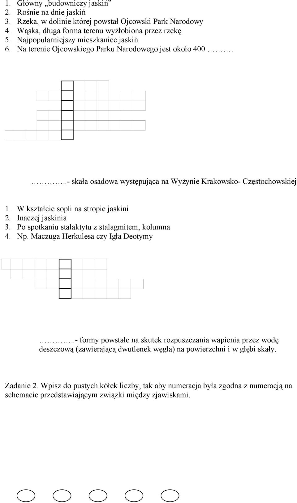 W kształcie sopli na stropie jaskini 2. Inaczej jaskinia 3. Po spotkaniu stalaktytu z stalagmitem, kolumna 4. Np. Maczuga Herkulesa czy Igła Deotymy.