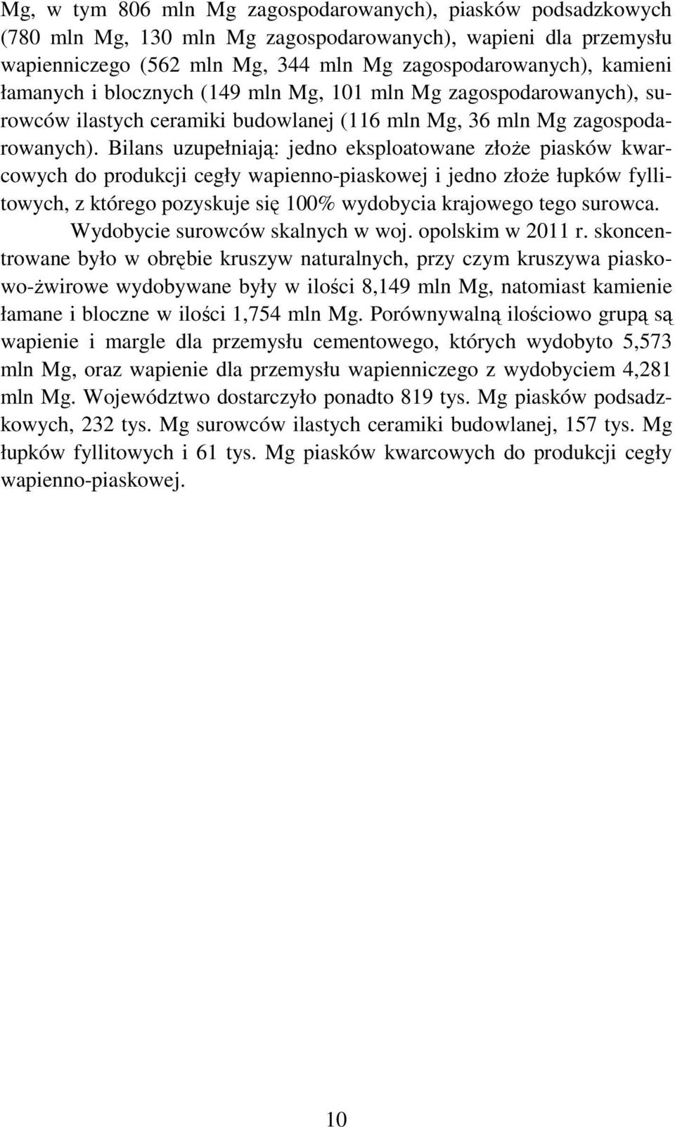 Bilans uzupełniają: jedno eksploatowane złoŝe piasków kwarcowych do produkcji cegły wapienno-piaskowej i jedno złoŝe łupków fyllitowych, z którego pozyskuje się 100% wydobycia krajowego tego surowca.