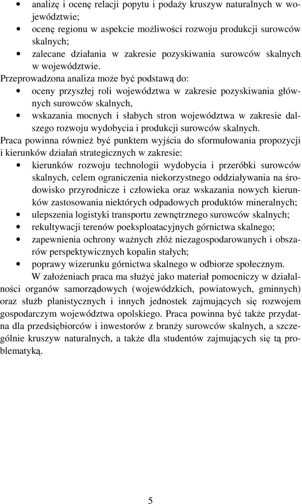 Przeprowadzona analiza moŝe być podstawą do: oceny przyszłej roli województwa w zakresie pozyskiwania głównych surowców skalnych, wskazania mocnych i słabych stron województwa w zakresie dalszego