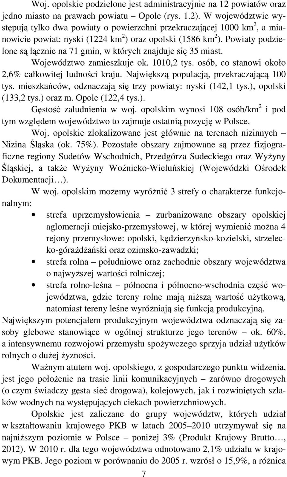 Powiaty podzielone są łącznie na 71 gmin, w których znajduje się 35 miast. Województwo zamieszkuje ok. 1010,2 tys. osób, co stanowi około 2,6% całkowitej ludności kraju.