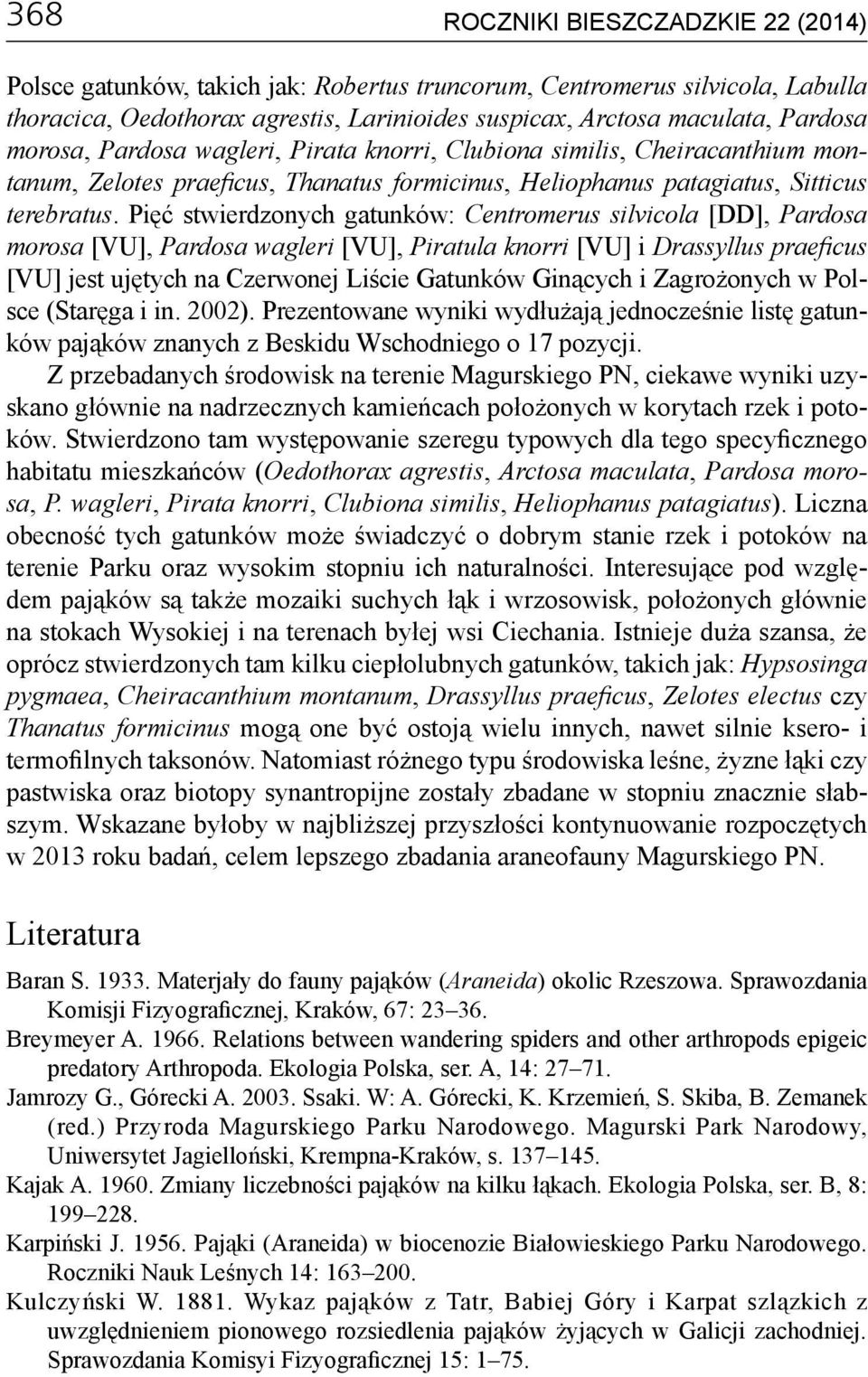 Pięć stwierdzonych gatunków: Centromerus silvicola [DD], Pardosa morosa [VU], Pardosa wagleri [VU], Piratula knorri [VU] i Drassyllus praeficus [VU] jest ujętych na Czerwonej Liście Gatunków Ginących