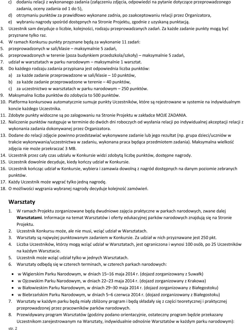 Uczestnik sam decyduje o liczbie, kolejności, rodzaju przeprowadzanych zadań. Za każde zadanie punkty mogą być przyznane tylko raz. 4. W ramach Konkursu punkty przyznane będą za wykonanie 11 zadań: 5.