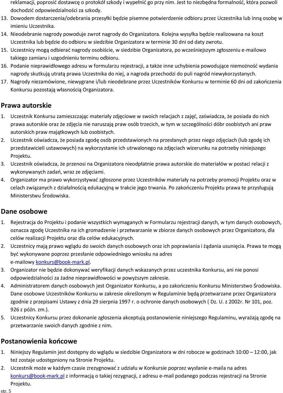 Kolejna wysyłka będzie realizowana na koszt Uczestnika lub będzie do odbioru w siedzibie Organizatora w terminie 30 dni od daty zwrotu. 15.