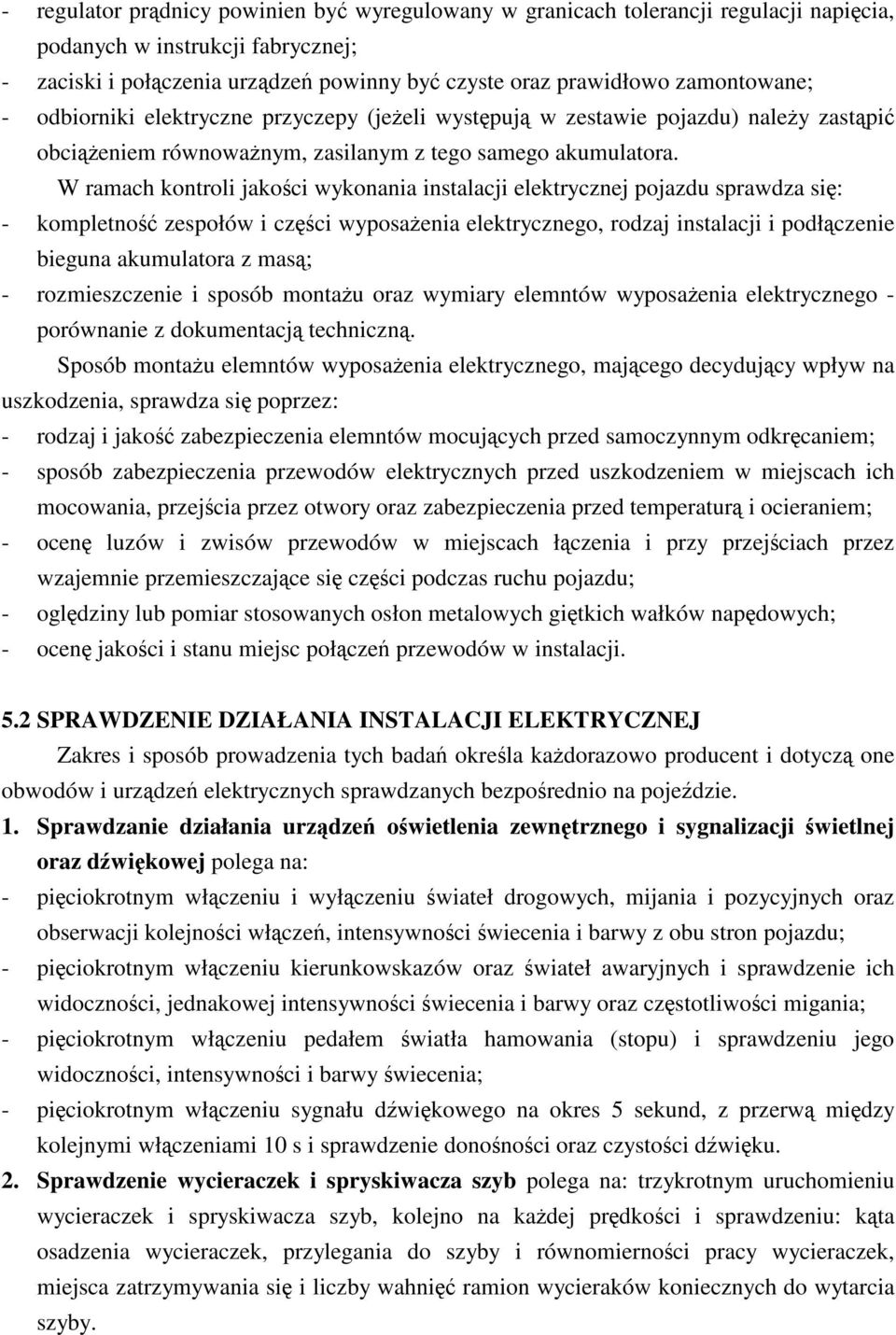 W ramach kontroli jakoci wykonania instalacji elektrycznej pojazdu sprawdza si: - kompletno zespołów i czci wyposaenia elektrycznego, rodzaj instalacji i podłczenie bieguna akumulatora z mas; -