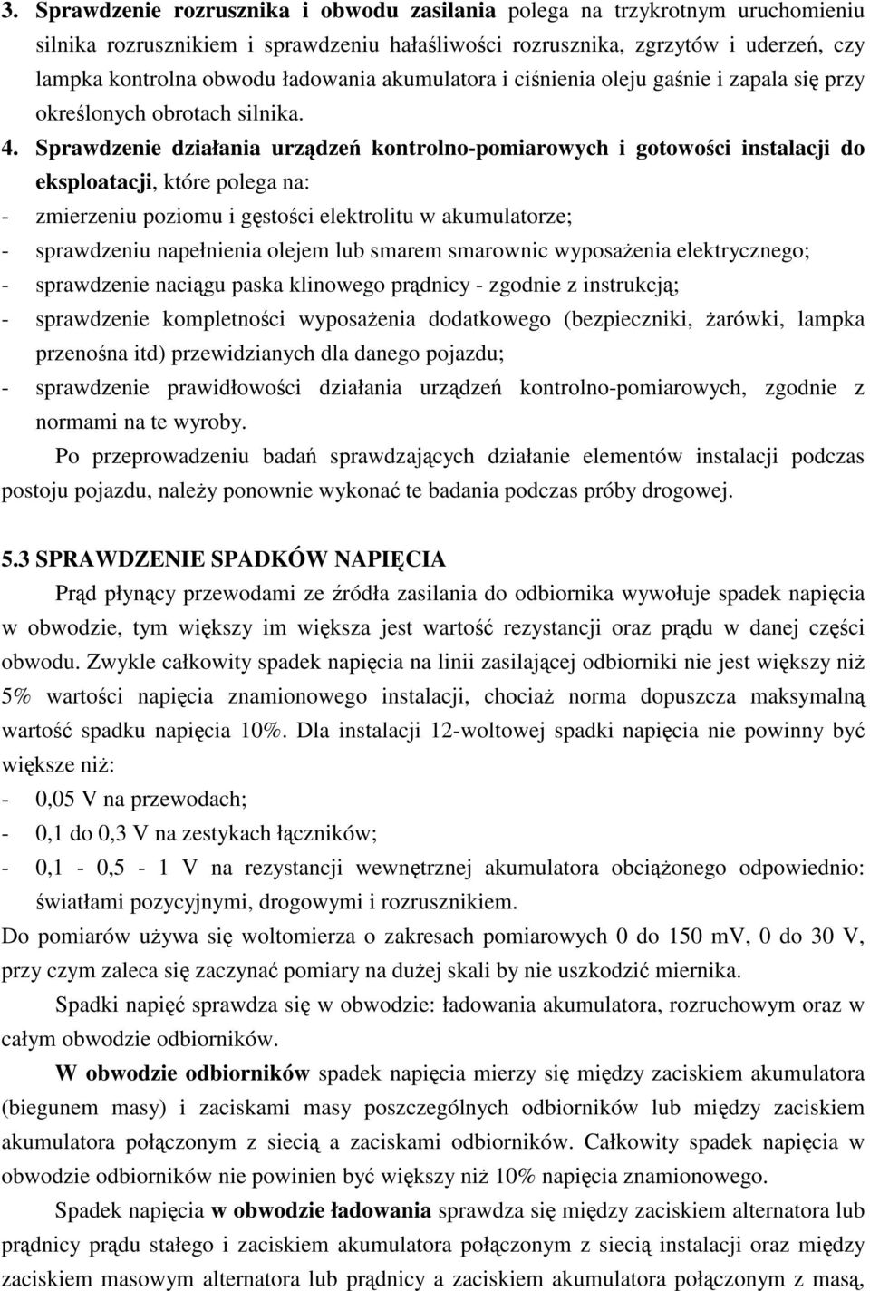 Sprawdzenie działania urzdze kontrolno-pomiarowych i gotowoci instalacji do eksploatacji, które polega na: - zmierzeniu poziomu i gstoci elektrolitu w akumulatorze; - sprawdzeniu napełnienia olejem