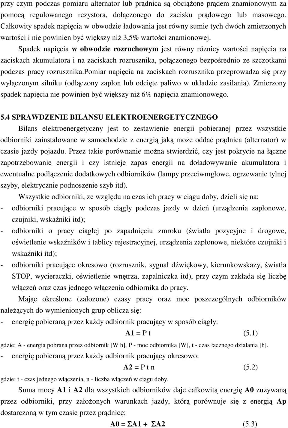 Spadek napicia w obwodzie rozruchowym jest równy rónicy wartoci napicia na zaciskach akumulatora i na zaciskach rozrusznika, połczonego bezporednio ze szczotkami podczas pracy rozrusznika.