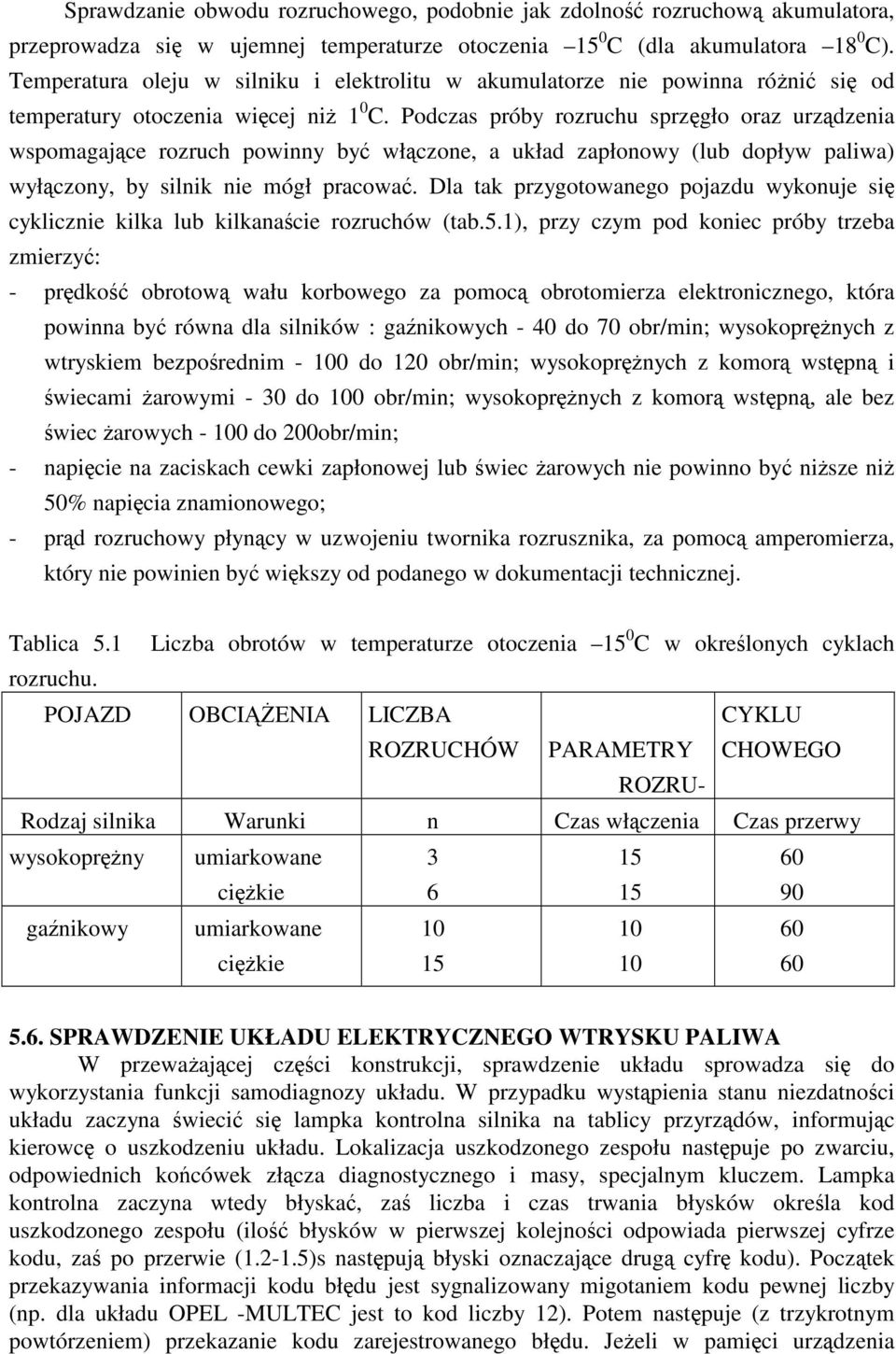 Podczas próby rozruchu sprzgło oraz urzdzenia wspomagajce rozruch powinny by włczone, a układ zapłonowy (lub dopływ paliwa) wyłczony, by silnik nie mógł pracowa.