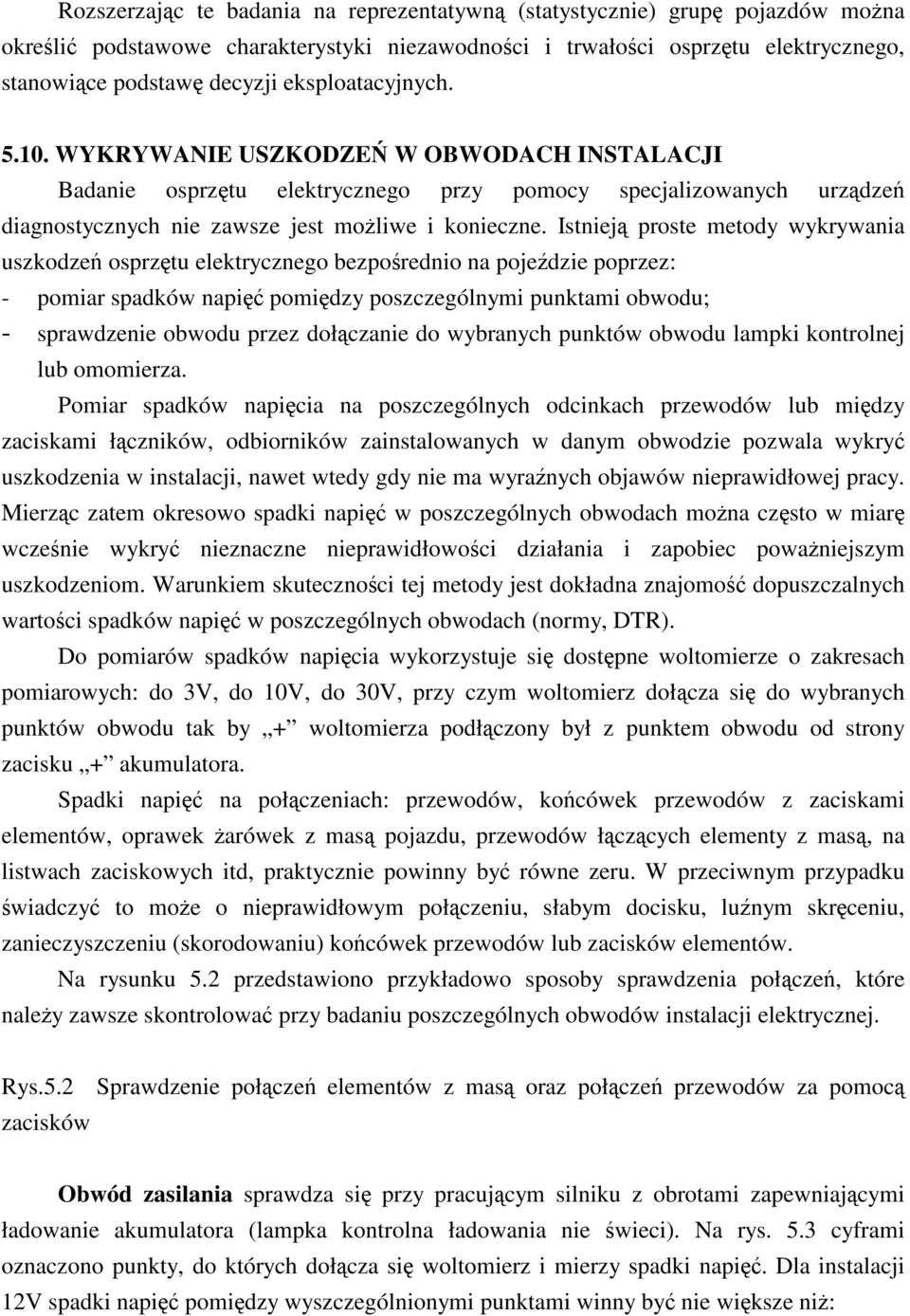 Istniej proste metody wykrywania uszkodze osprztu elektrycznego bezporednio na pojedzie poprzez: - pomiar spadków napi pomidzy poszczególnymi punktami obwodu; - sprawdzenie obwodu przez dołczanie do