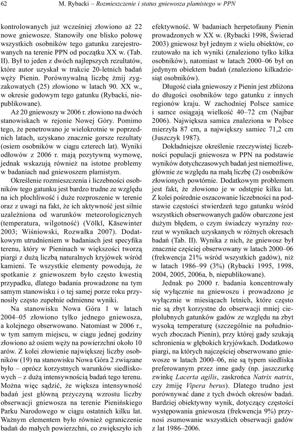 Był to jeden z dwóch najlepszych rezultatów, które autor uzyskał w trakcie 20-letnich badań węży Pienin. Porównywalną liczbę żmij zygzakowatych (25) złowiono w latach 90. XX w.