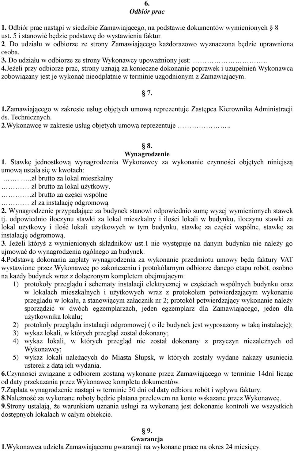 Jeżeli przy odbiorze prac, strony uznają za konieczne dokonanie poprawek i uzupełnień Wykonawca zobowiązany jest je wykonać nieodpłatnie w terminie uzgodnionym z Zamawiającym. 7. 1.