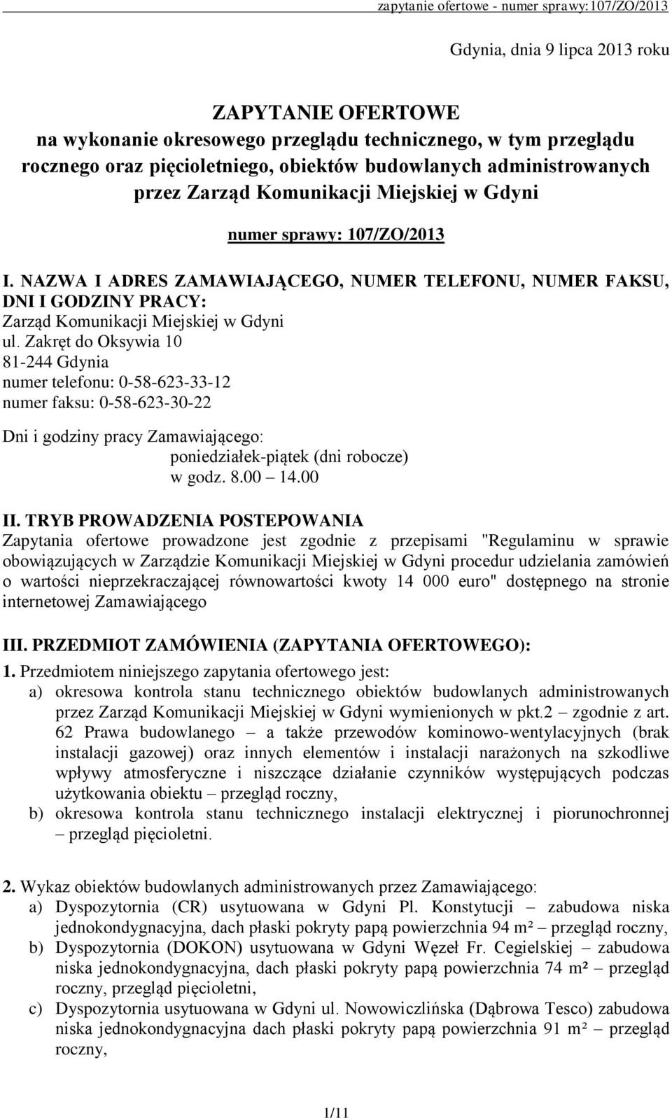 Zakręt do Oksywia 10 81-244 Gdynia numer telefonu: 0-58-623-33-12 numer faksu: 0-58-623-30-22 Dni i godziny pracy Zamawiającego: poniedziałek-piątek (dni robocze) w godz. 8.00 14.00 II.