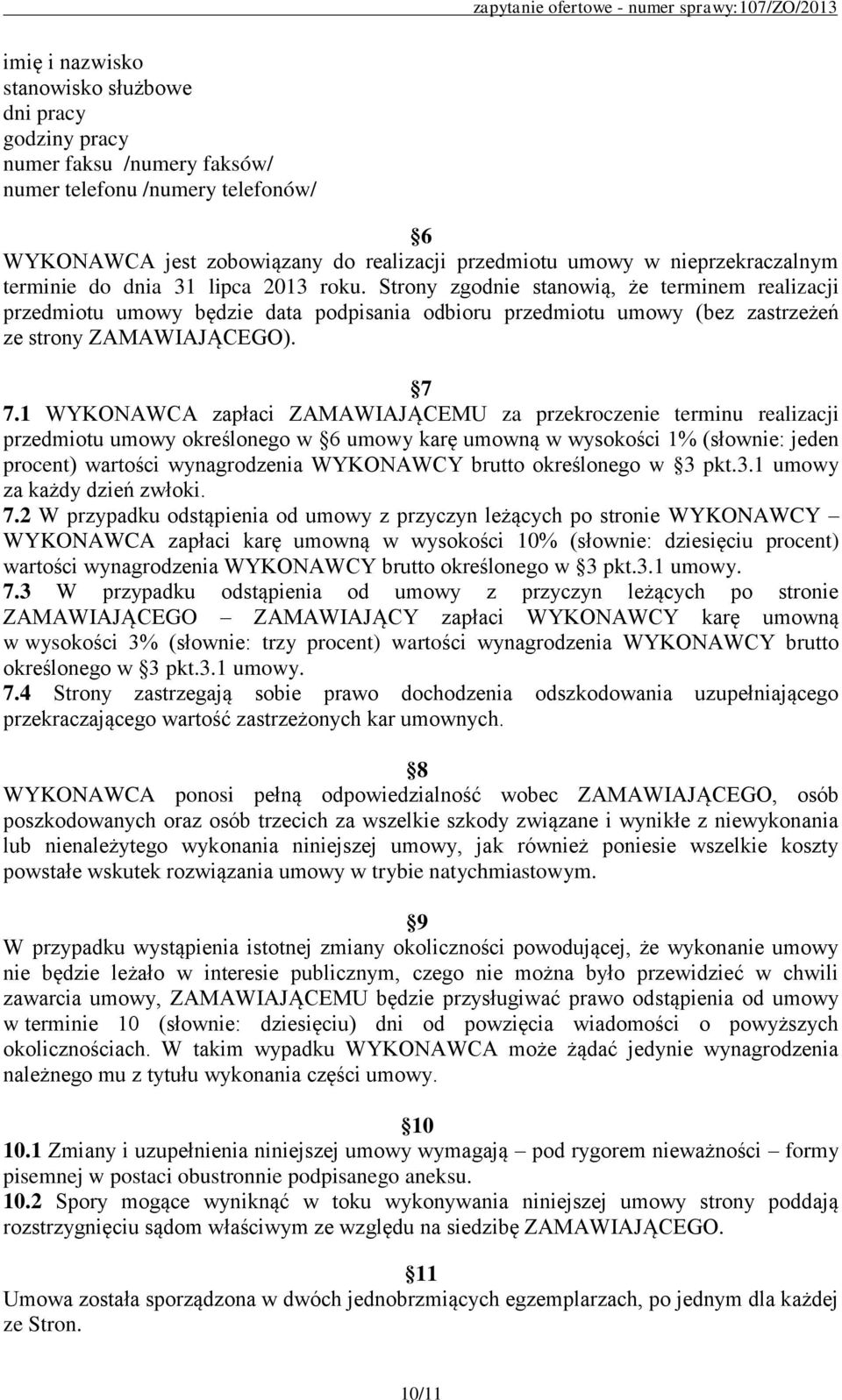 Strony zgodnie stanowią, że terminem realizacji przedmiotu umowy będzie data podpisania odbioru przedmiotu umowy (bez zastrzeżeń ze strony ZAMAWIAJĄCEGO). 7 7.