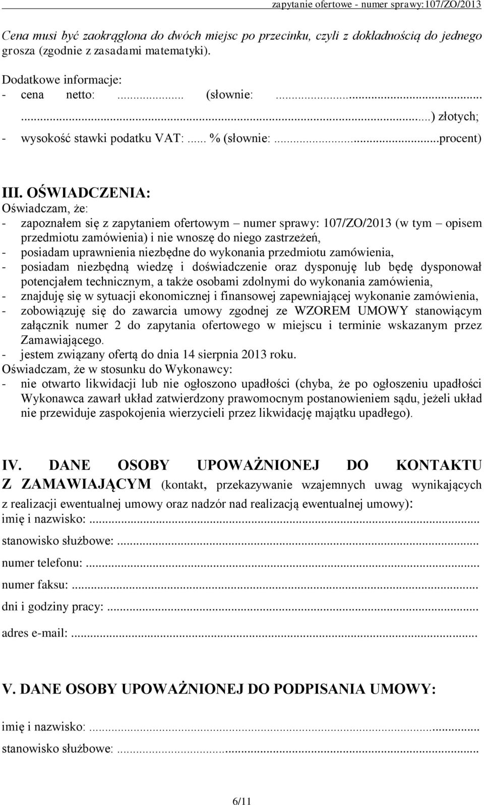 OŚWIADCZENIA: Oświadczam, że: - zapoznałem się z zapytaniem ofertowym numer sprawy: 107/ZO/2013 (w tym opisem przedmiotu zamówienia) i nie wnoszę do niego zastrzeżeń, - posiadam uprawnienia niezbędne