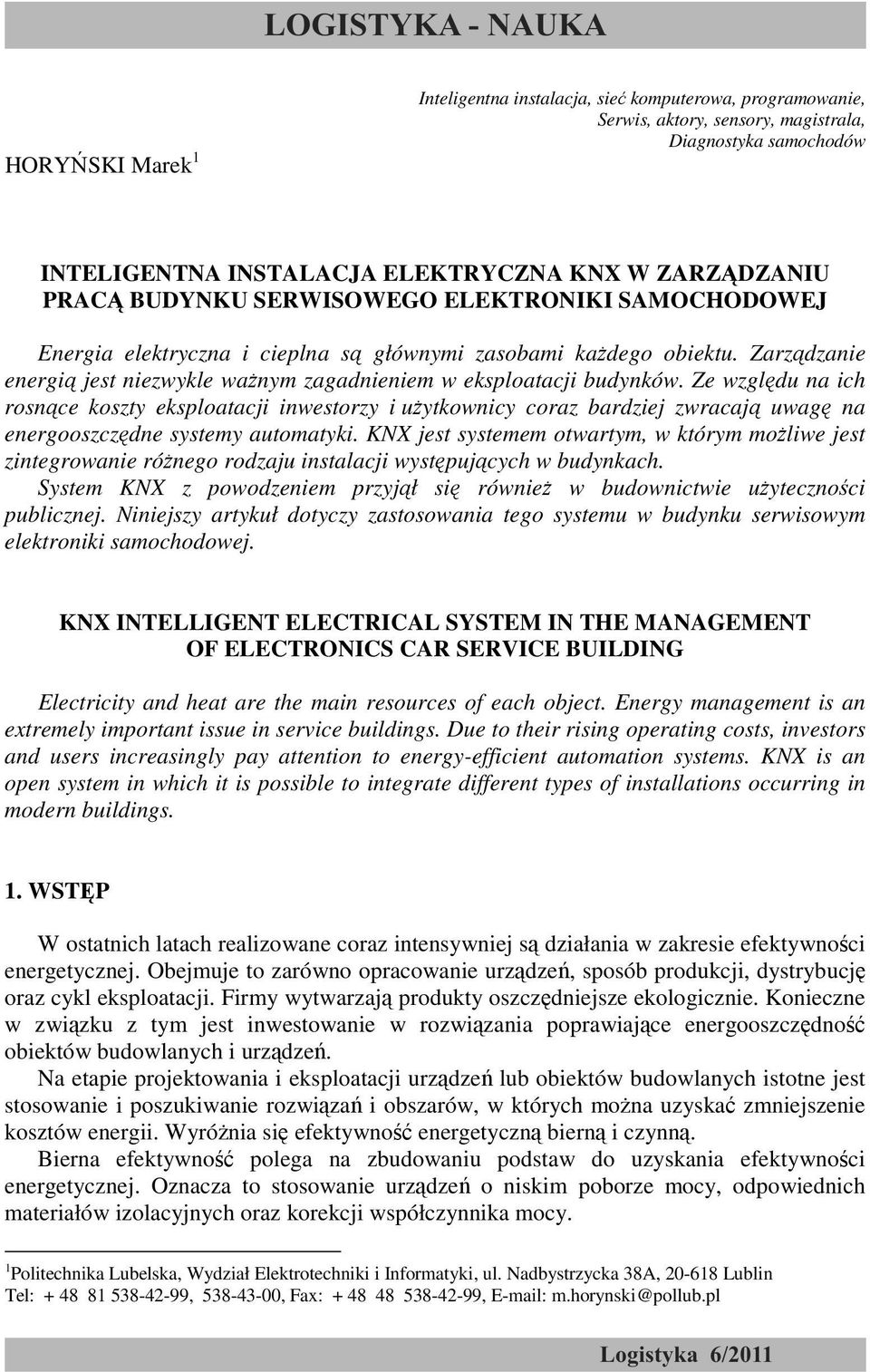 Ze względu na ich rosnące koszty eksploatacji inwestorzy i uŝytkownicy coraz bardziej zwracają uwagę na energooszczędne systemy automatyki.