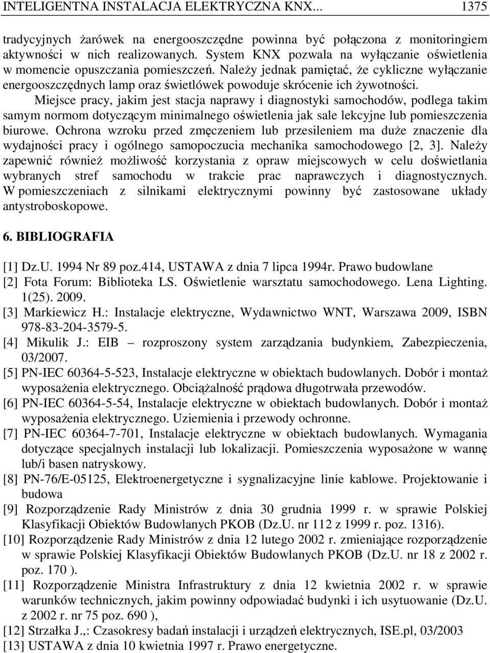 NaleŜy jednak pamiętać, Ŝe cykliczne wyłączanie energooszczędnych lamp oraz świetlówek powoduje skrócenie ich Ŝywotności.