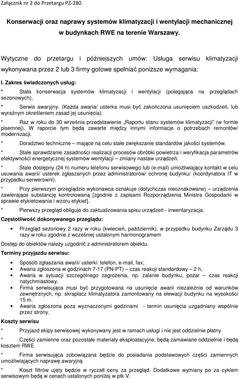 Zakres świadczonych usług: * Stała konserwacja systemów klimatyzacji i wentylacji (polegająca na przeglądach sezonowych), * Serwis awaryjny.