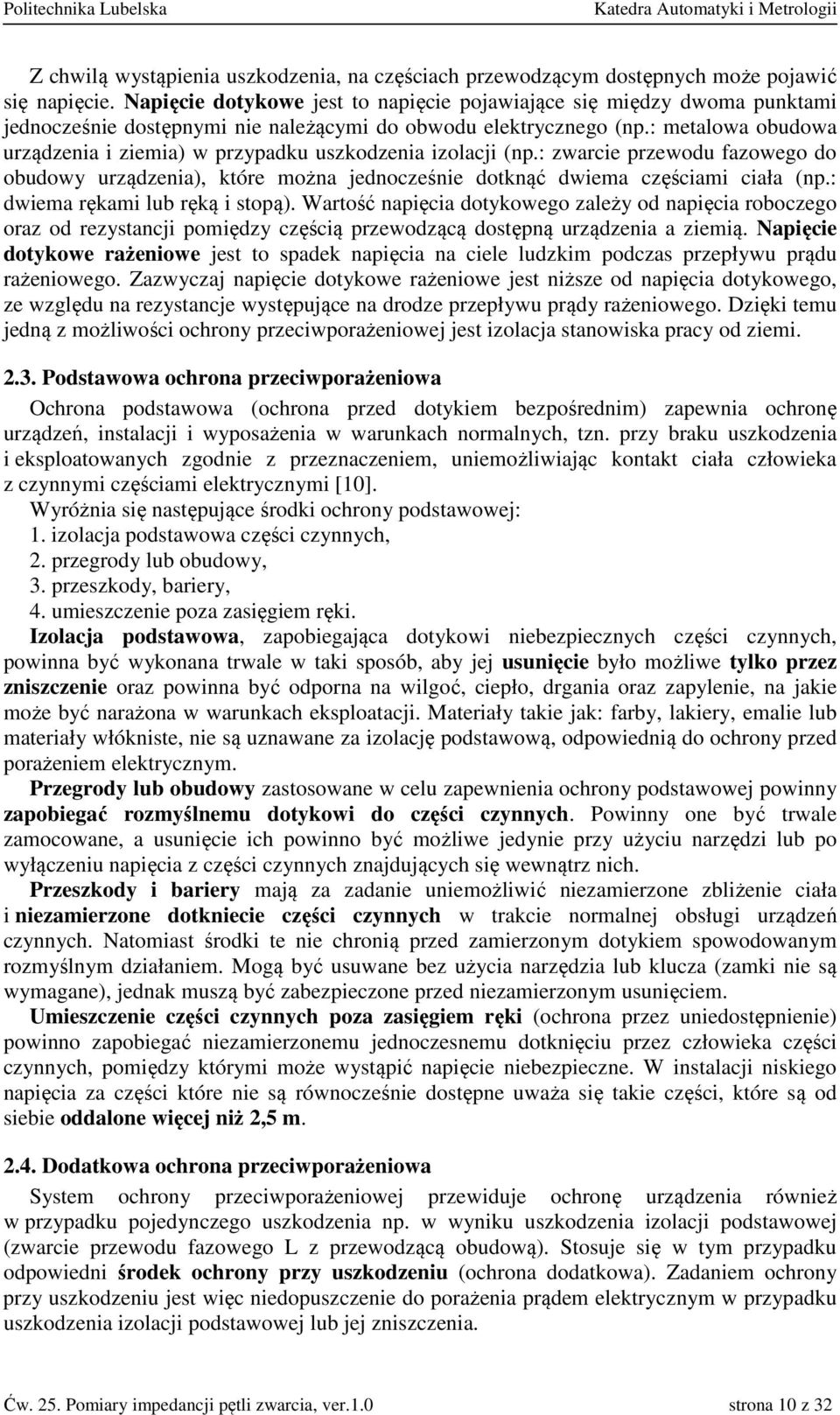 : metalowa obudowa urządzenia i ziemia) w przypadku uszkodzenia izolacji (np.: zwarcie przewodu fazowego do obudowy urządzenia), które można jednocześnie dotknąć dwiema częściami ciała (np.