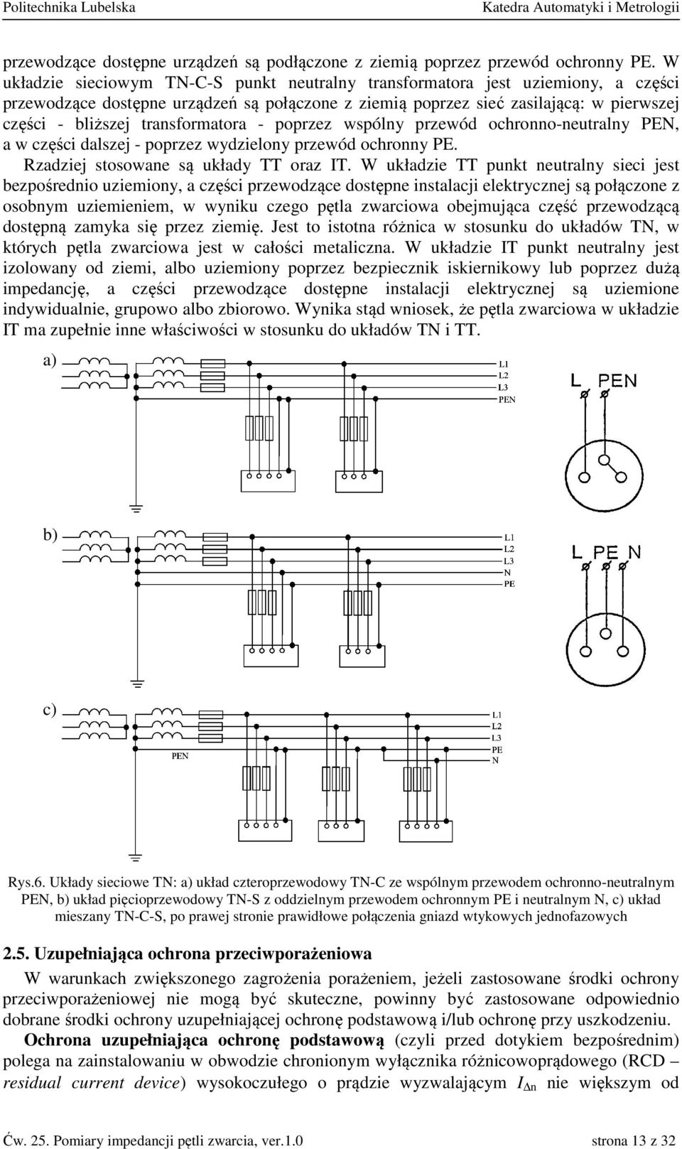 transformatora - poprzez wspólny przewód ochronno-neutralny PEN, a w części dalszej - poprzez wydzielony przewód ochronny PE. Rzadziej stosowane są układy TT oraz IT.