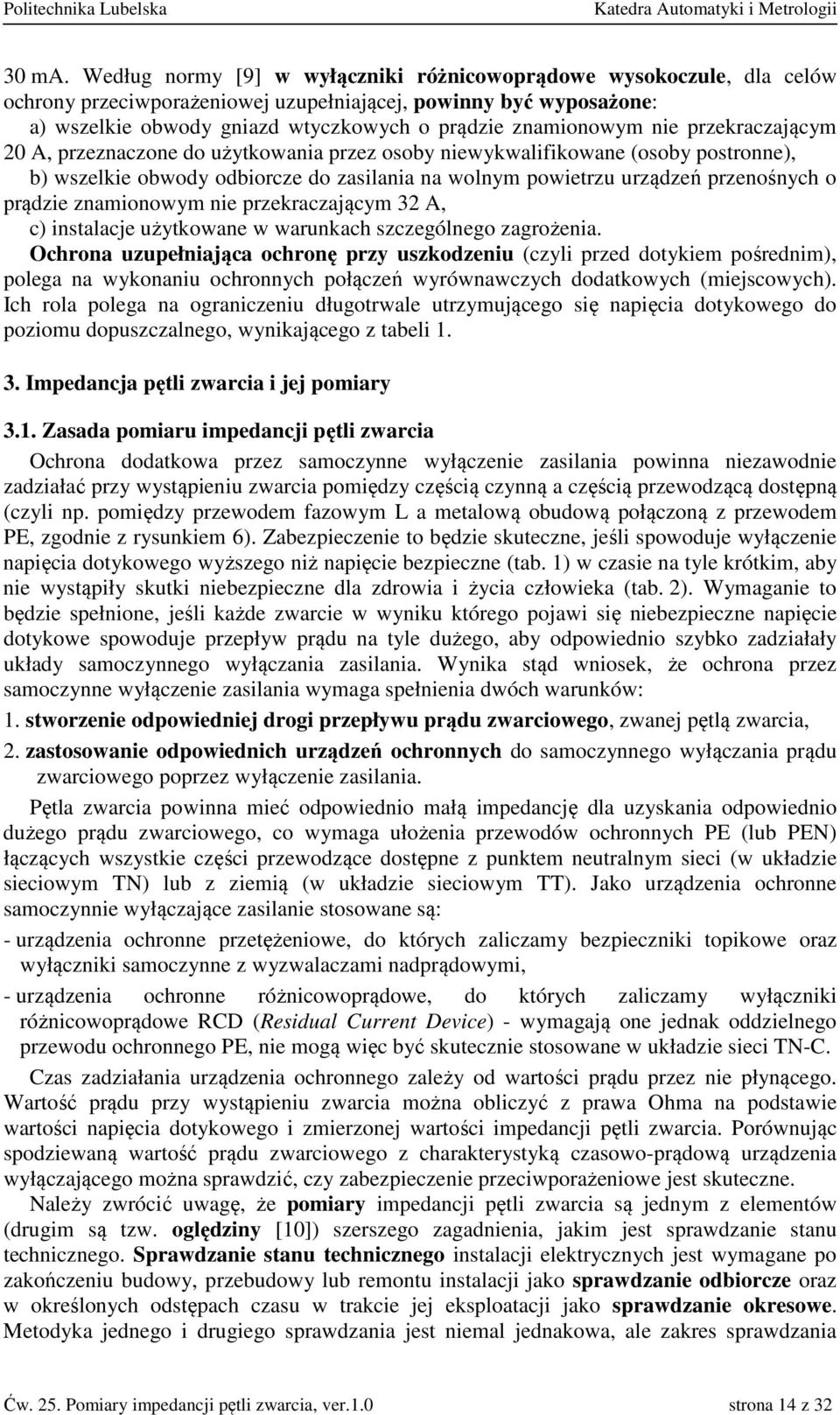 nie przekraczającym 20 A, przeznaczone do użytkowania przez osoby niewykwalifikowane (osoby postronne), b) wszelkie obwody odbiorcze do zasilania na wolnym powietrzu urządzeń przenośnych o prądzie