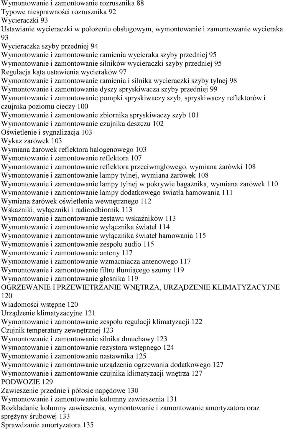 i zamontowanie ramienia i silnika wycieraczki szyby tylnej 98 Wymontowanie i zamontowanie dyszy spryskiwacza szyby przedniej 99 Wymontowanie i zamontowanie pompki spryskiwaczy szyb, spryskiwaczy