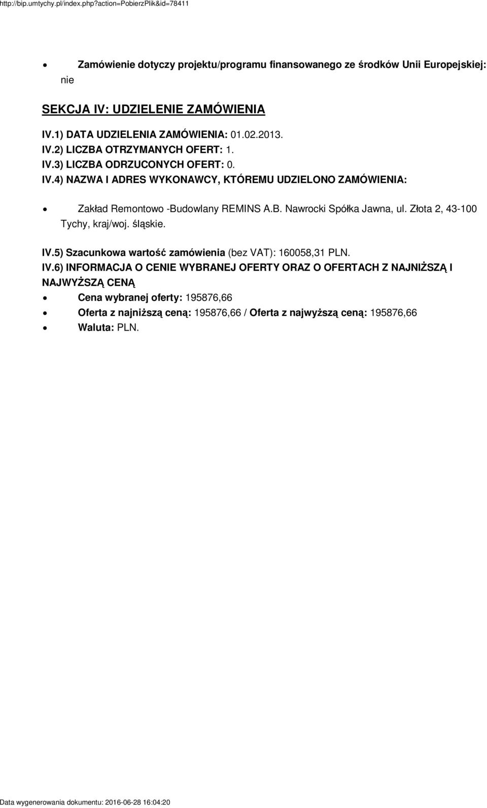 2013. IV.2) LICZBA OTRZYMANYCH OFERT: 1. IV.3) LICZBA ODRZUCONYCH OFERT: 0. IV.4) NAZWA I ADRES WYKONAWCY, KTÓREMU UDZIELONO ZAMÓWIENIA: Zak ad Remontowo -Budowlany REMINS A.B. Nawrocki Spó ka Jawna, ul.