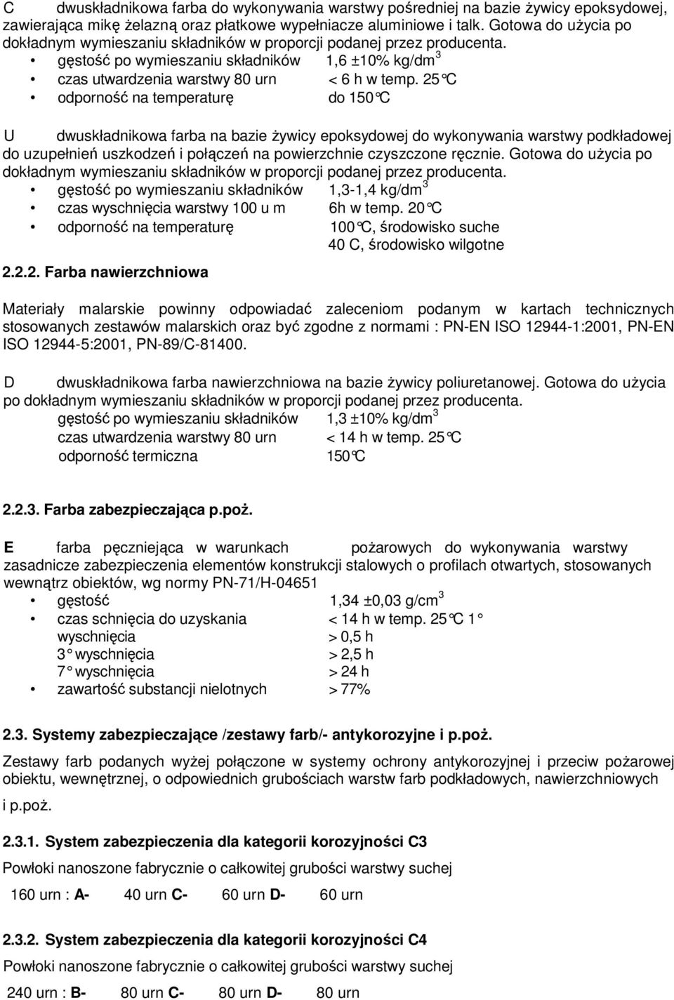 25 C odporność na temperaturę do 150 C U dwuskładnikowa farba na bazie Ŝywicy epoksydowej do wykonywania warstwy podkładowej do uzupełnień uszkodzeń i połączeń na powierzchnie czyszczone ręcznie.