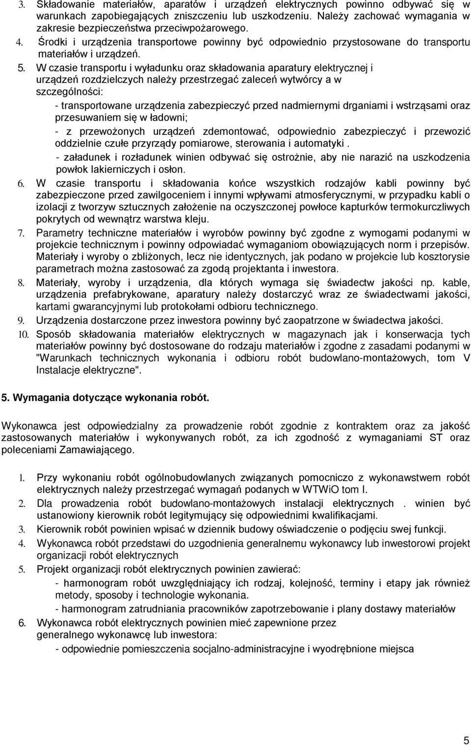 W czasie transportu i wyładunku oraz składowania aparatury elektrycznej i urządzeń rozdzielczych należy przestrzegać zaleceń wytwórcy a w szczególności: - transportowane urządzenia zabezpieczyć przed