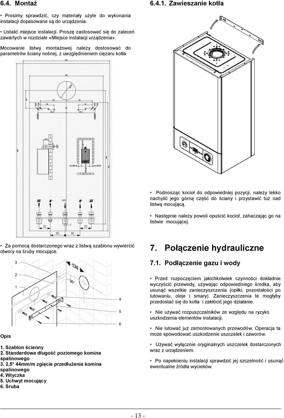 Mocowanie listwy montażowej należy dostosować do parametrów ściany nośnej, z uwzględnieniem ciężaru kotła Podnosząc kocioł do odpowiedniej pozycji, należy lekko nachylić jego górną część do ściany i