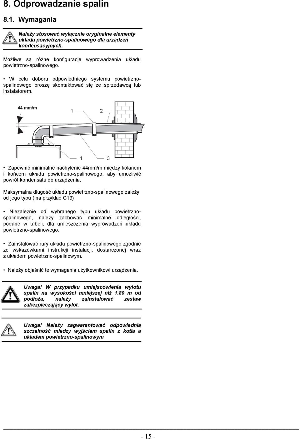 Zapewnić minimalne nachylenie 44mm/m między kolanem i końcem układu powietrzno-spalinowego, aby umożliwić powrót kondensatu do urządzenia.