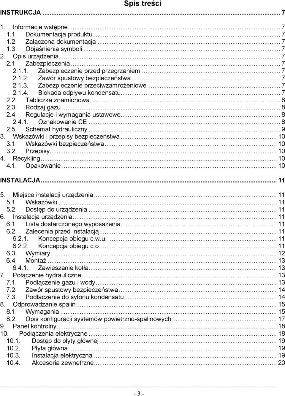 .. 8 2.4.1. Oznakowanie CE... 8 2.5. Schemat hydrauliczny... 9 3. Wskazówki i przepisy bezpieczeństwa... 10 3.1. Wskazówki bezpieczeństwa... 10 3.2. Przepisy... 10 4. Recykling... 10 4.1. Opakowanie.