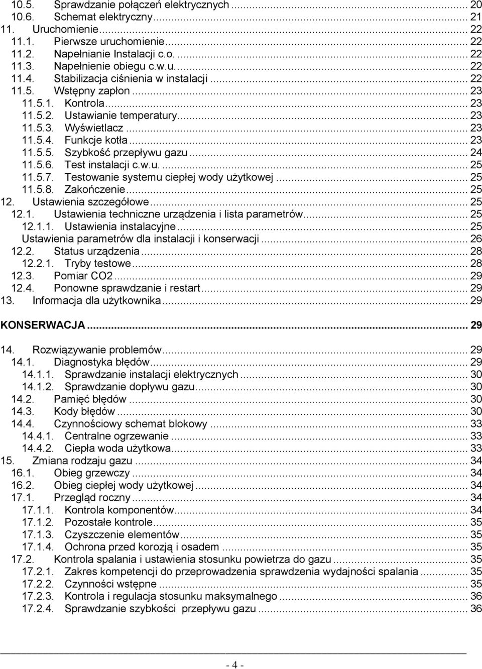 .. 23 11.5.5. Szybkość przepływu gazu... 24 11.5.6. Test instalacji c.w.u.... 25 11.5.7. Testowanie systemu ciepłej wody użytkowej... 25 11.5.8. Zakończenie... 25 12. Ustawienia szczegółowe... 25 12.1. Ustawienia techniczne urządzenia i lista parametrów.