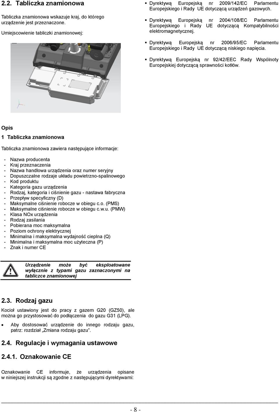 Dyrektywą Europejską nr 2004/108/EC Parlamentu Europejskiego i Rady UE dotyczącą Kompatybilności elektromagnetycznej.