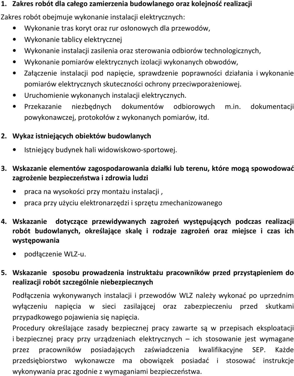 napięcie, sprawdzenie poprawności działania i wykonanie pomiarów elektrycznych skuteczności ochrony przeciwporażeniowej. Uruchomienie wykonanych instalacji elektrycznych.