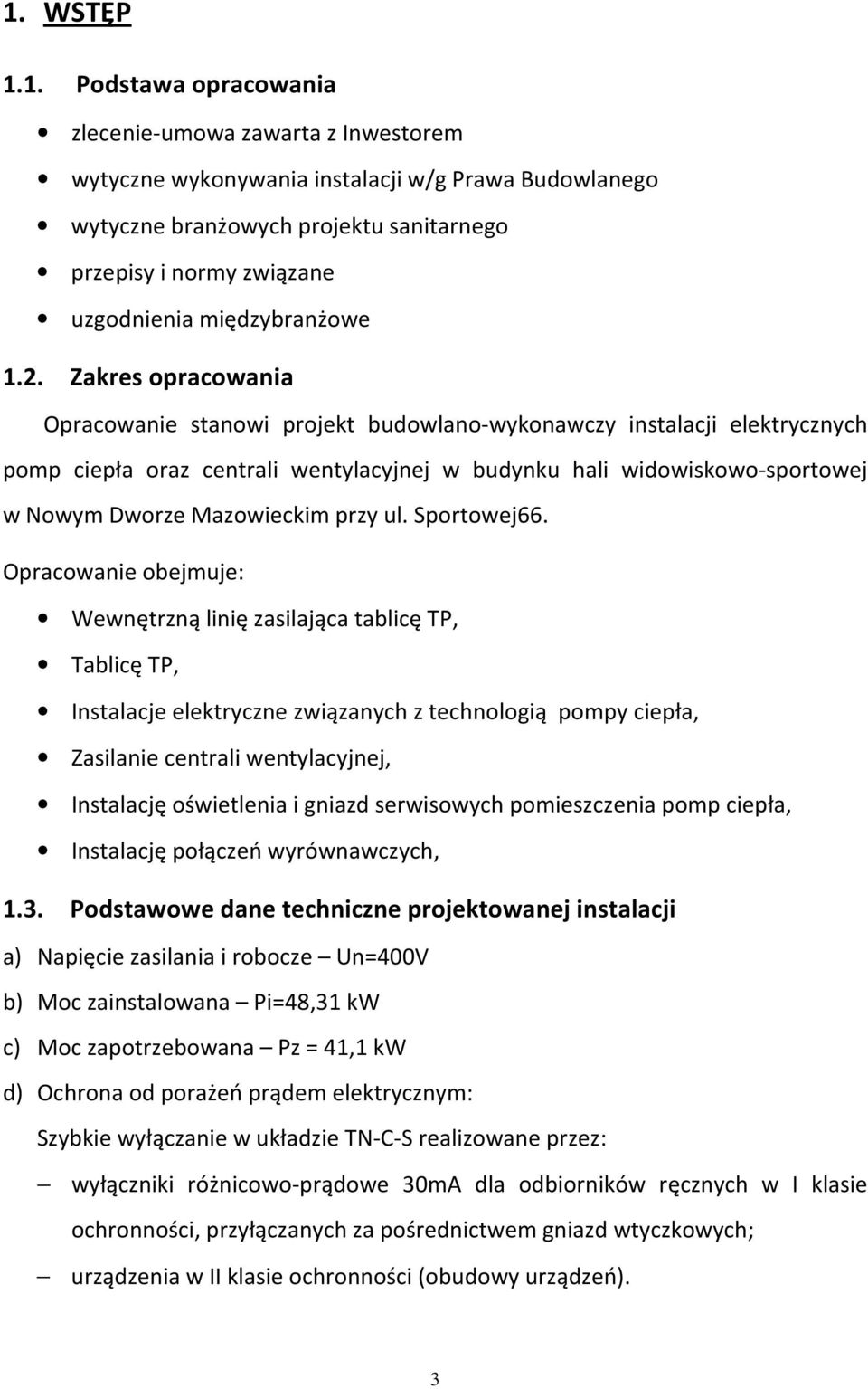 Zakres opracowania Opracowanie stanowi projekt budowlano-wykonawczy instalacji elektrycznych pomp ciepła oraz centrali wentylacyjnej w budynku hali widowiskowo-sportowej w Nowym Dworze Mazowieckim