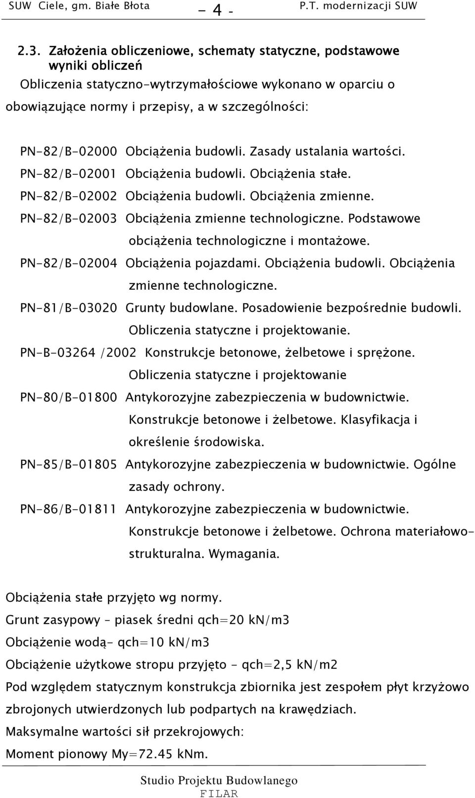 ObciąŜenia budowli. Zasady ustalania wartości. PN-82/B-02001 ObciąŜenia budowli. ObciąŜenia stałe. PN-82/B-02002 ObciąŜenia budowli. ObciąŜenia zmienne.