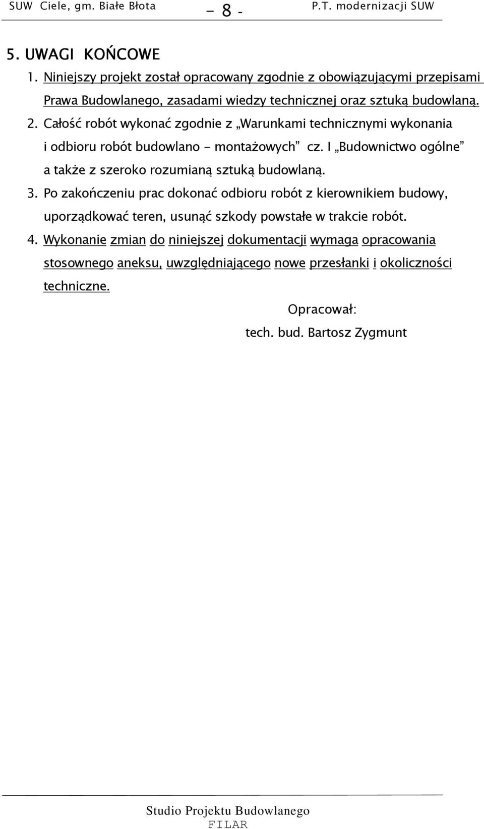 Całość robót wykonać zgodnie z Warunkami technicznymi wykonania i odbioru robót budowlano - montaŝowych cz.