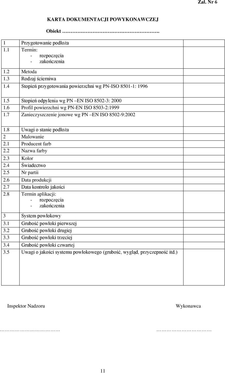 1 Producent farb 2.2 Nazwa farby 2.3 Kolor 2.4 Świadectwo 2.5 Nr partii 2.6 Data produkcji 2.7 Data kontrolo jakości 2.8 Termin aplikacji: - rozpoczęcia - zakończenia 3 System powłokowy 3.