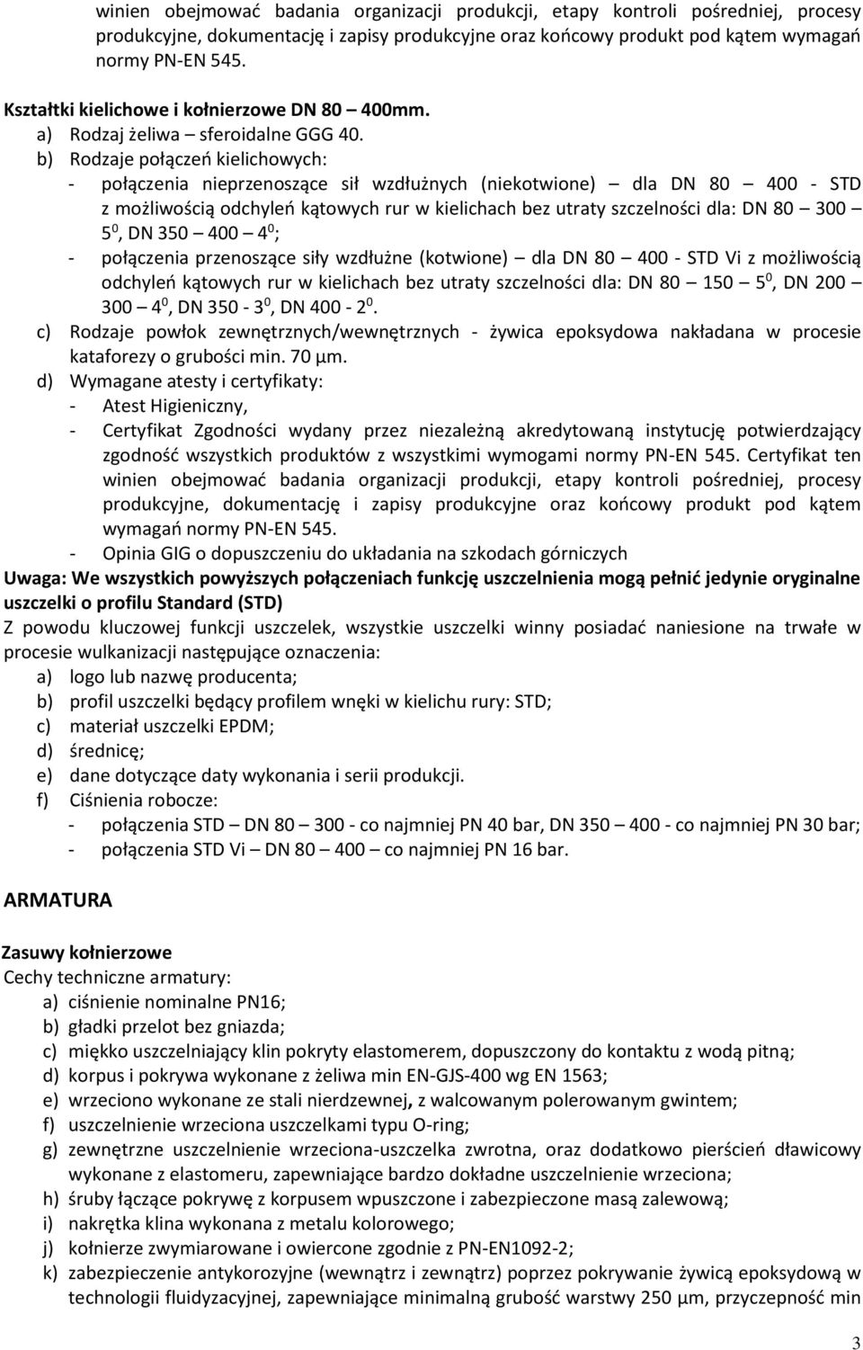 b) Rodzaje połączeń kielichowych: - połączenia nieprzenoszące sił wzdłużnych (niekotwione) dla DN 80 400 - STD z możliwością odchyleń kątowych rur w kielichach bez utraty szczelności dla: DN 80 300 5