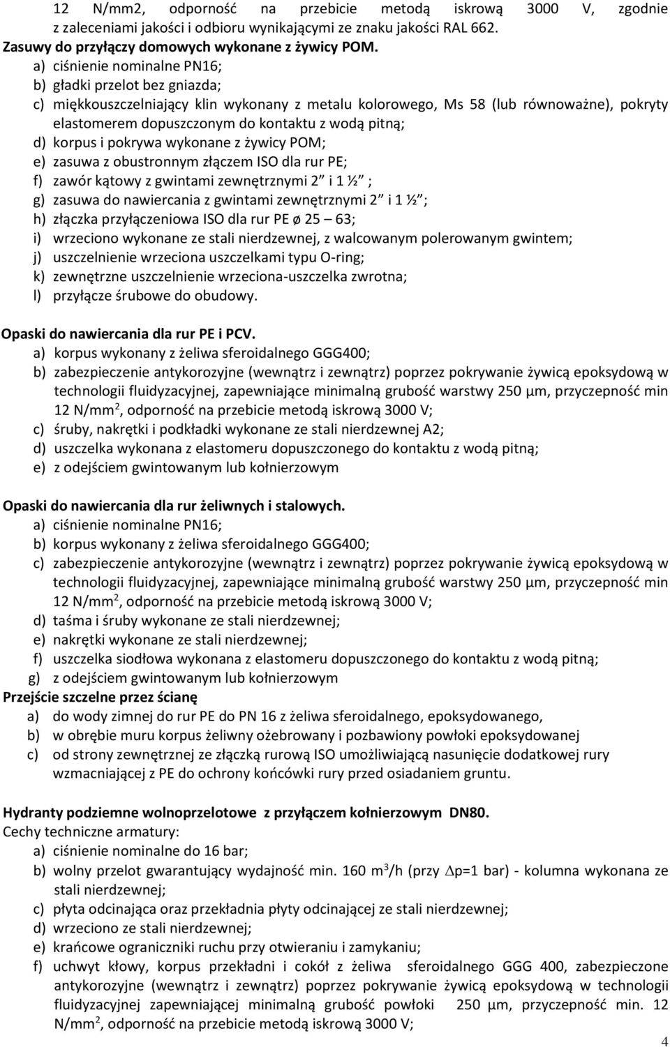 pitną; d) korpus i pokrywa wykonane z żywicy POM; e) zasuwa z obustronnym złączem ISO dla rur PE; f) zawór kątowy z gwintami zewnętrznymi 2 i 1 ½ ; g) zasuwa do nawiercania z gwintami zewnętrznymi 2