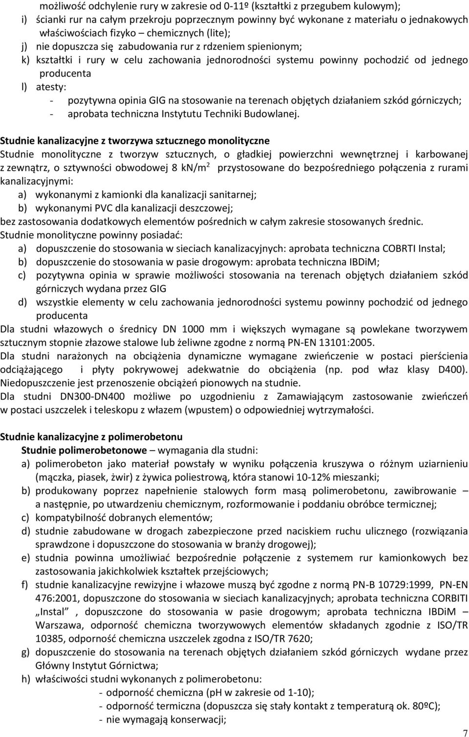 pozytywna opinia GIG na stosowanie na terenach objętych działaniem szkód górniczych; - aprobata techniczna Instytutu Techniki Budowlanej.